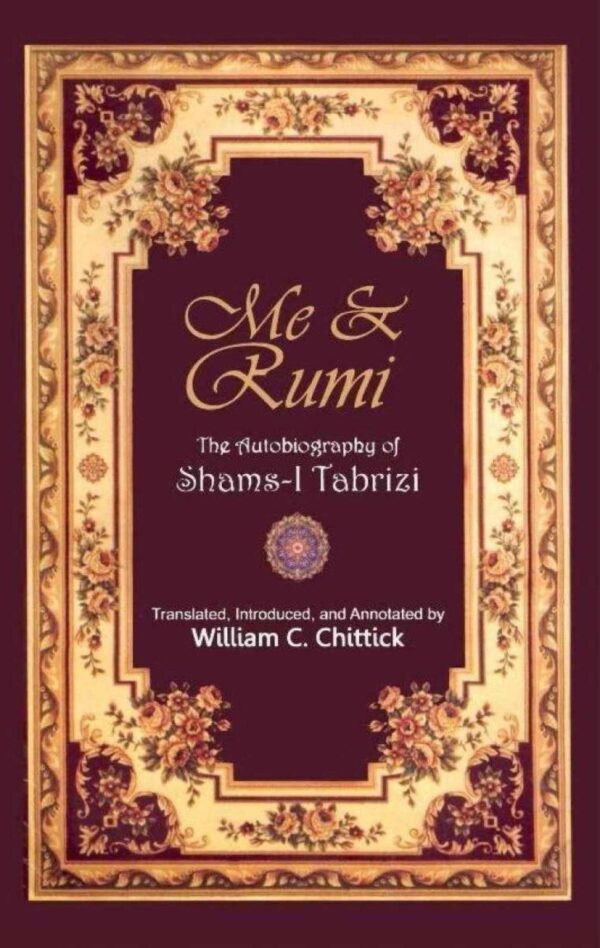 Me & Rumi The Autobiography Of Shams i Tabrizi By William C. Chittick (book)